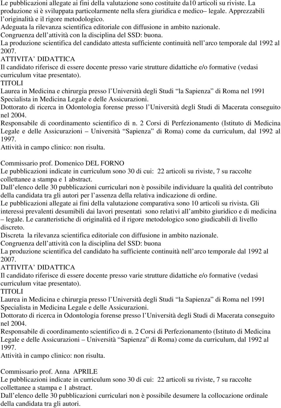 La produzione scientifica del candidato attesta sufficiente continuità nell arco temporale dal 1992 al 2007.