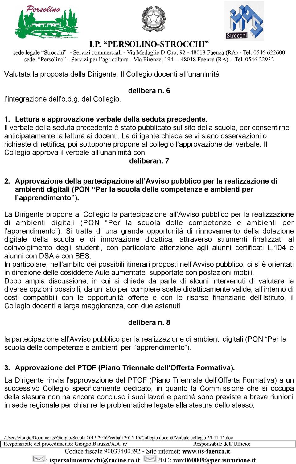 La dirigente chiede se vi siano osservazioni o richieste di rettifica, poi sottopone propone al collegio l approvazione del verbale. Il Collegio approva il verbale all unanimità con deliberan. 7 2.