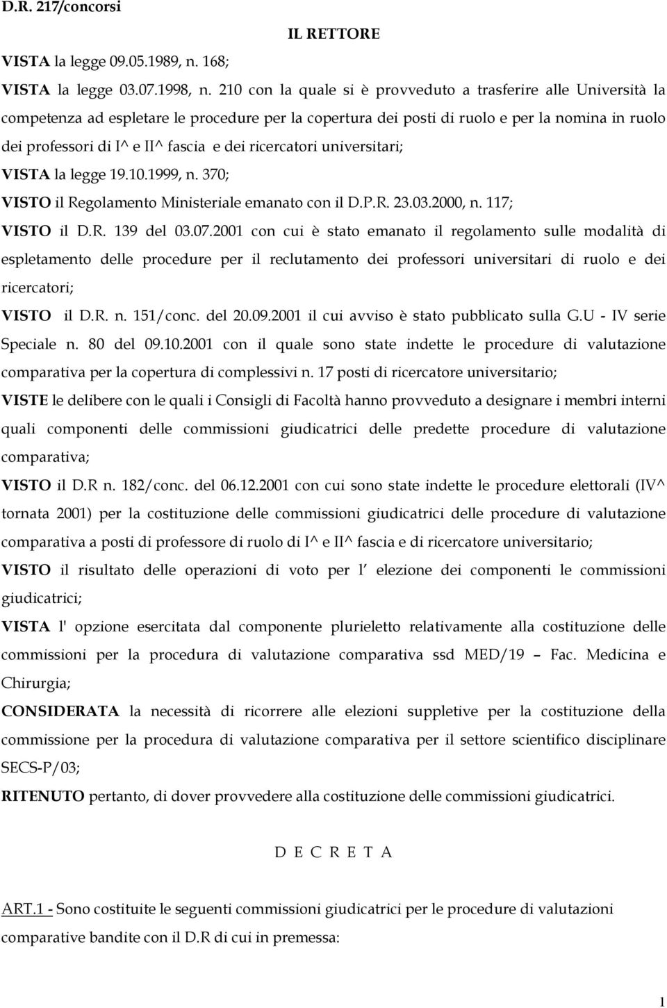 dei ricercatori universitari; VISTA la legge 19.10.1999, n. 370; VISTO il Regolamento Ministeriale emanato con il D.P.R. 23.03.2000, n. 117; VISTO il D.R. 139 del 03.07.