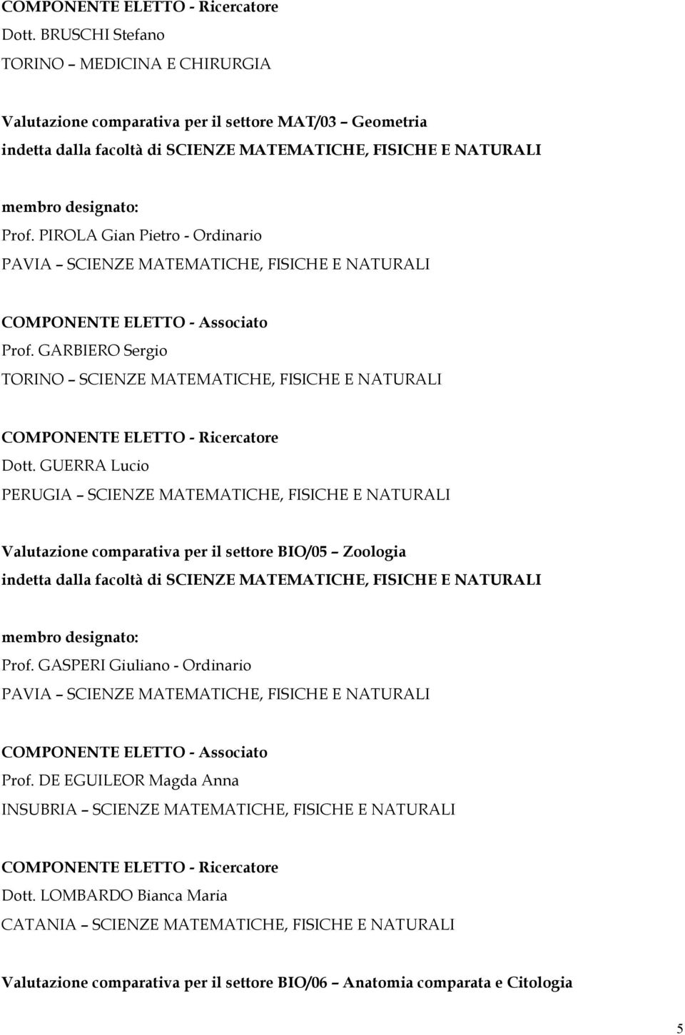 GUERRA Lucio PERUGIA SCIENZE MATEMATICHE, FISICHE E NATURALI Valutazione comparativa per il settore BIO/05 Zoologia Prof.