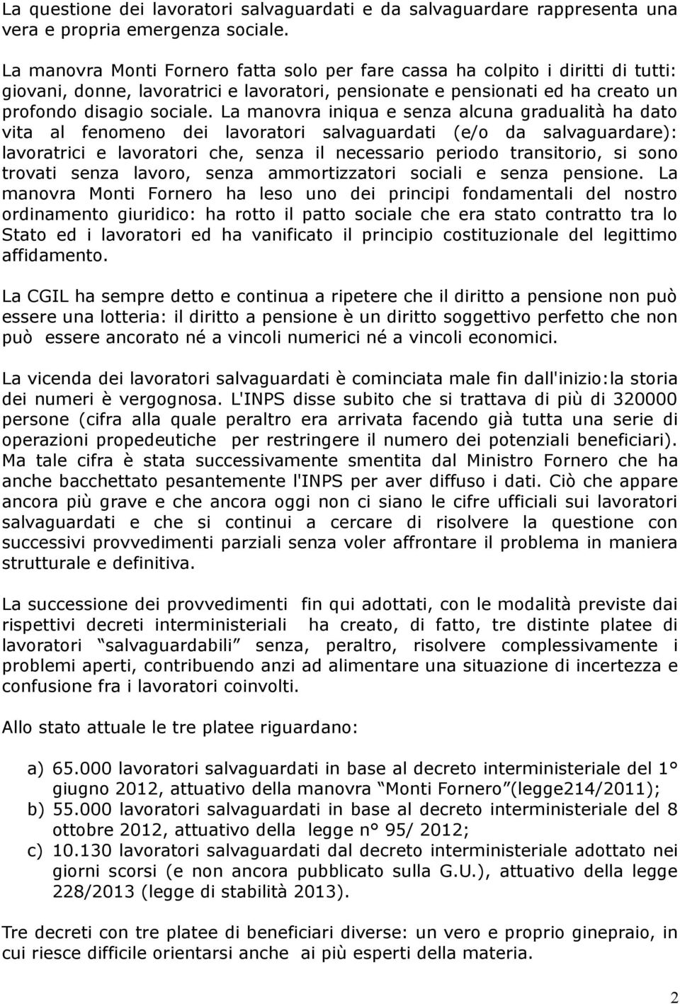 La manovra iniqua e senza alcuna gradualità ha dato vita al fenomeno dei lavoratori salvaguardati (e/o da salvaguardare): lavoratrici e lavoratori che, senza il necessario periodo transitorio, si