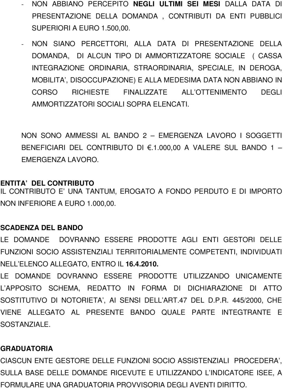 E ALLA MEDESIMA DATA NON ABBIANO IN CORSO RICHIESTE FINALIZZATE ALL OTTENIMENTO DEGLI AMMORTIZZATORI SOCIALI SOPRA ELENCATI.