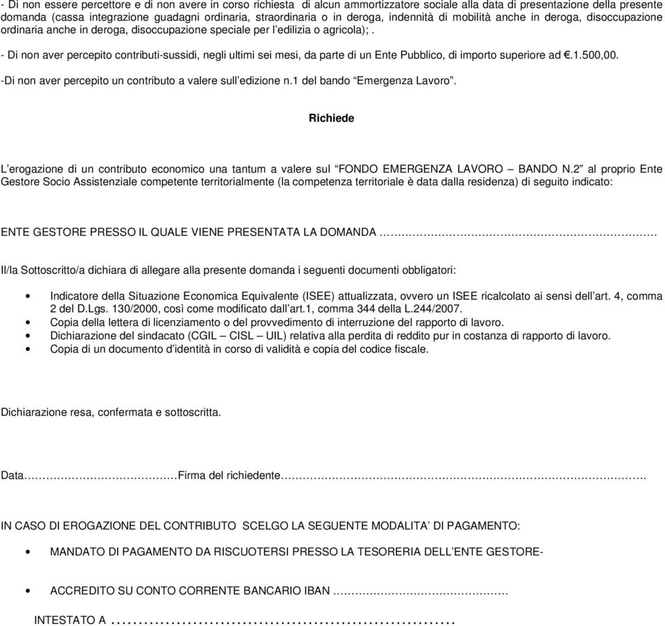 - Di non aver percepito contributi-sussidi, negli ultimi sei mesi, da parte di un Ente Pubblico, di importo superiore ad.1.500,00. -Di non aver percepito un contributo a valere sull edizione n.