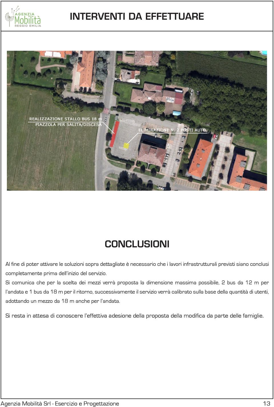 Si comunica che per la scelta dei mezzi verrà proposta la dimensione massima possibile, 2 bus da 12 m per l andata e 1 bus da 18 m per il ritorno,