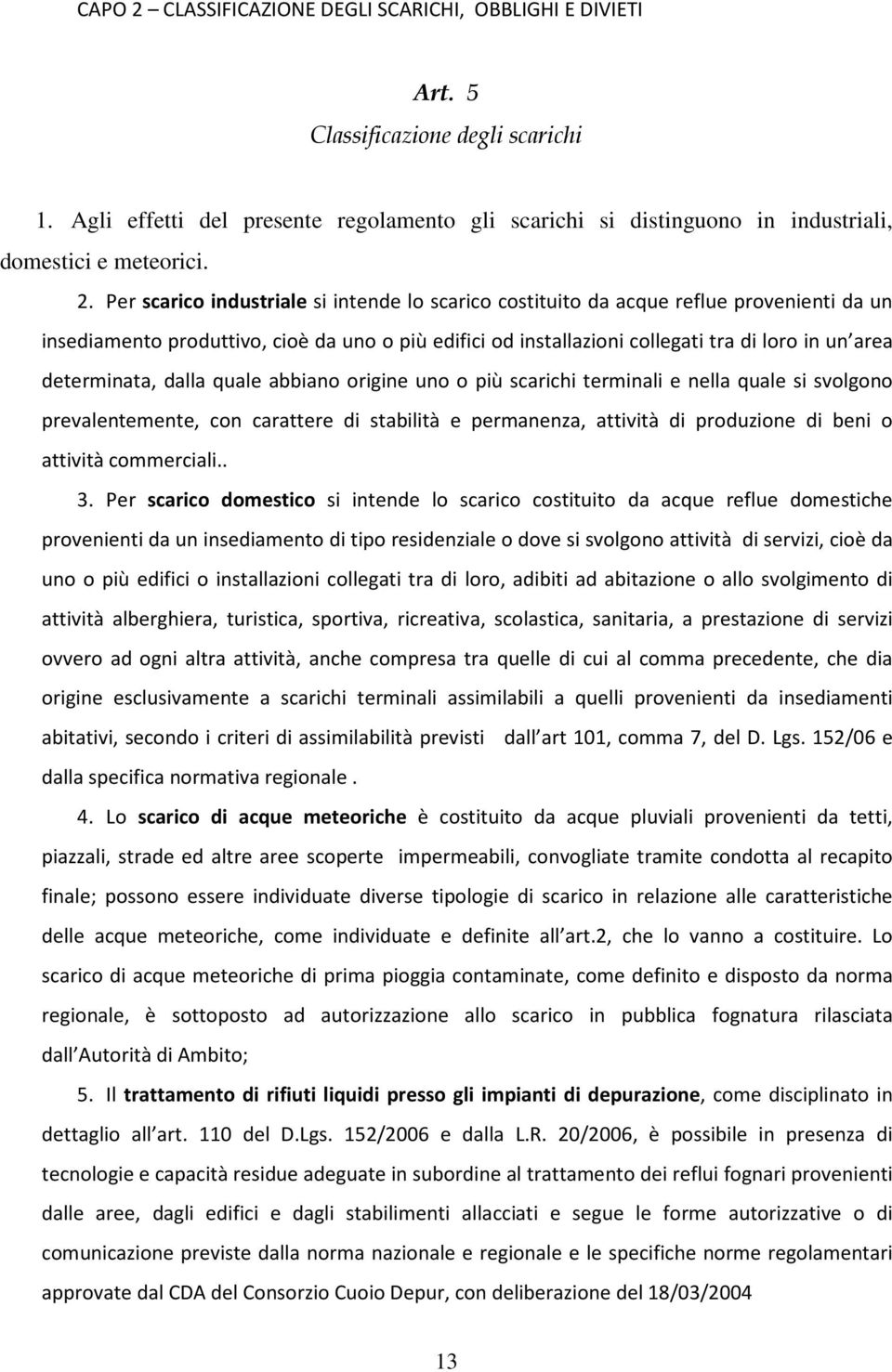 Per scarico industriale si intende lo scarico costituito da acque reflue provenienti da un insediamento produttivo, cioè da uno o più edifici od installazioni collegati tra di loro in un area