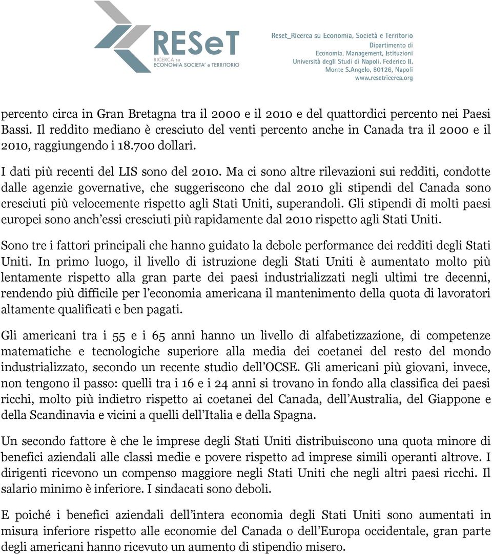 Ma ci sono altre rilevazioni sui redditi, condotte dalle agenzie governative, che suggeriscono che dal 2010 gli stipendi del Canada sono cresciuti più velocemente rispetto agli Stati Uniti,