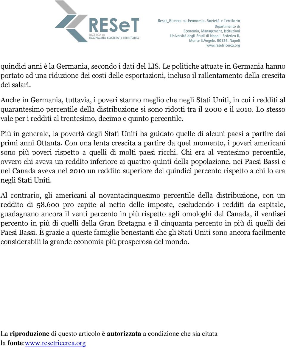 Lo stesso vale per i redditi al trentesimo, decimo e quinto percentile. Più in generale, la povertà degli Stati Uniti ha guidato quelle di alcuni paesi a partire dai primi anni Ottanta.