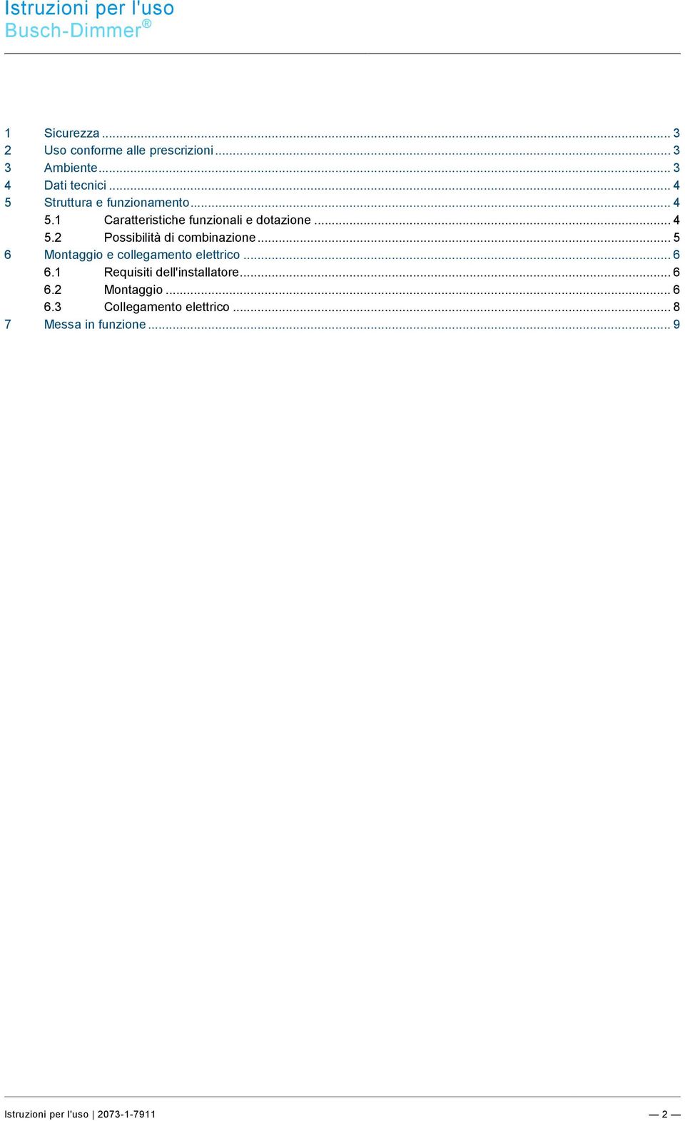 .. 3 3 Ambiente... 3 4 Dati tecnici... 4 5 Struttura e funzionamento... 4 5.1 Caratteristiche funzionali e dotazione... 4 5.2 Possibilità di combinazione.