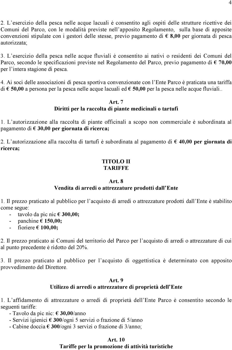 L esercizio della pesca nelle acque fluviali è consentito ai nativi o residenti dei Comuni del Parco, secondo le specificazioni previste nel Regolamento del Parco, previo pagamento di 70,00 per l