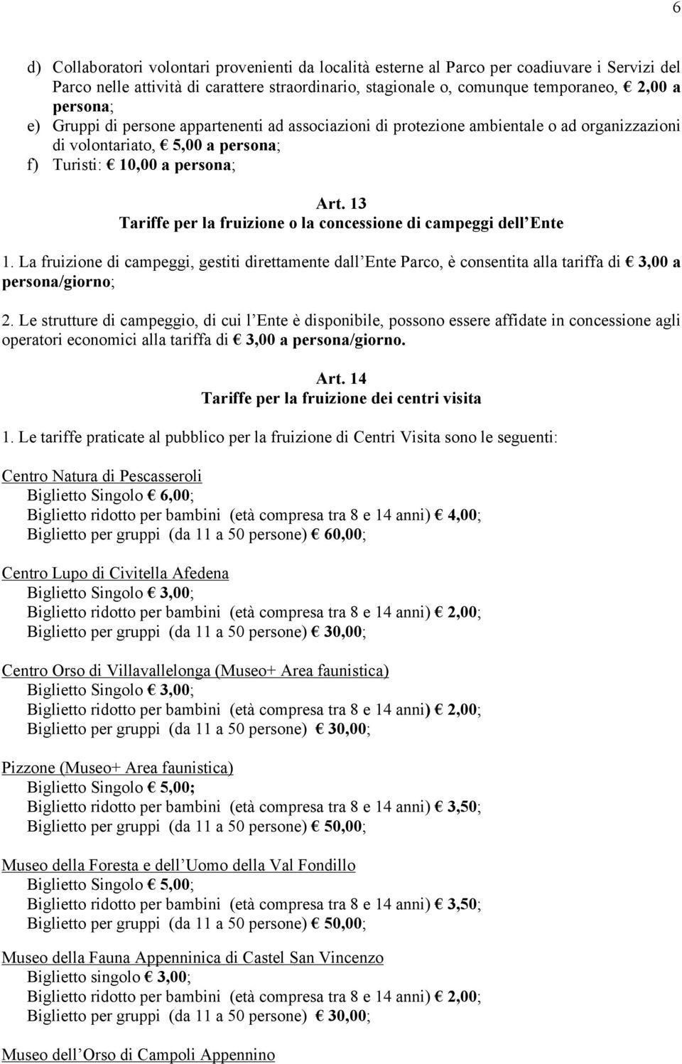 13 Tariffe per la fruizione o la concessione di campeggi dell Ente 1. La fruizione di campeggi, gestiti direttamente dall Ente Parco, è consentita alla tariffa di 3,00 a persona/giorno; 2.