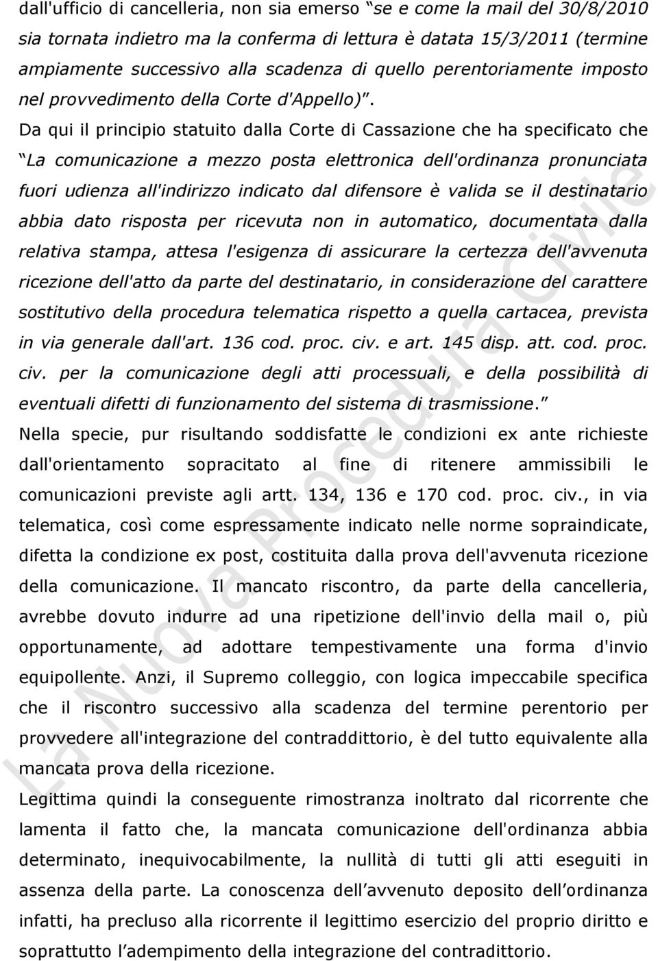 Da qui il principio statuito dalla Corte di Cassazione che ha specificato che La comunicazione a mezzo posta elettronica dell'ordinanza pronunciata fuori udienza all'indirizzo indicato dal difensore