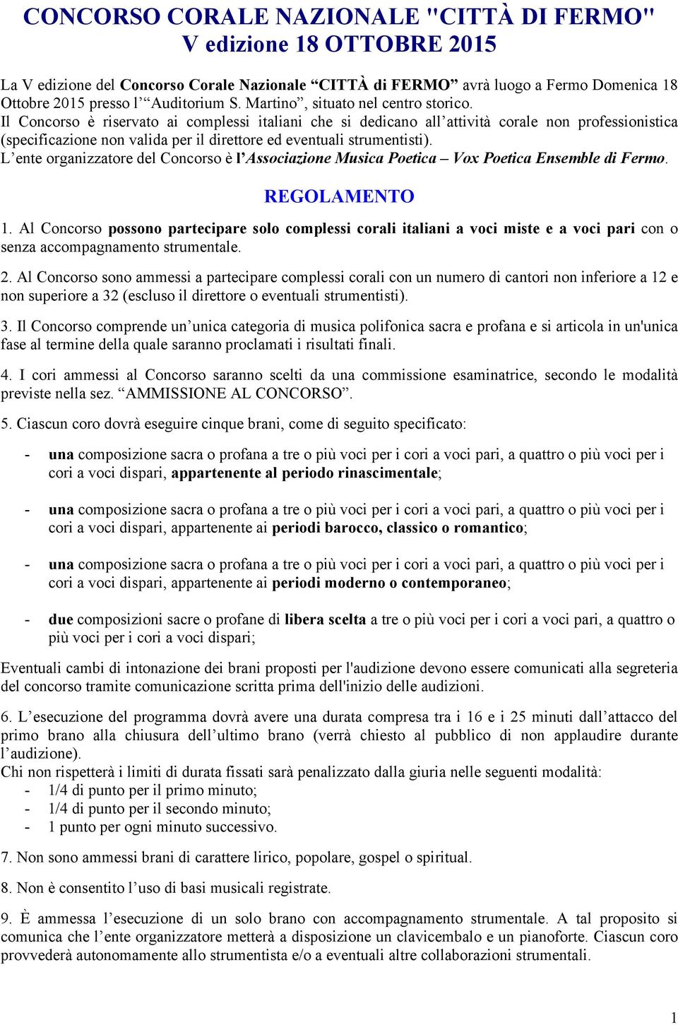 Il Concorso è riservato ai complessi italiani che si dedicano all attività corale non professionistica (specificazione non valida per il direttore ed eventuali strumentisti).