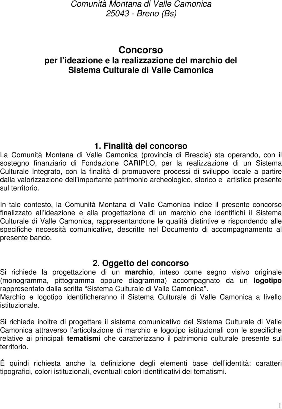 Integrato, con la finalità di promuovere processi di sviluppo locale a partire dalla valorizzazione dell importante patrimonio archeologico, storico e artistico presente sul territorio.