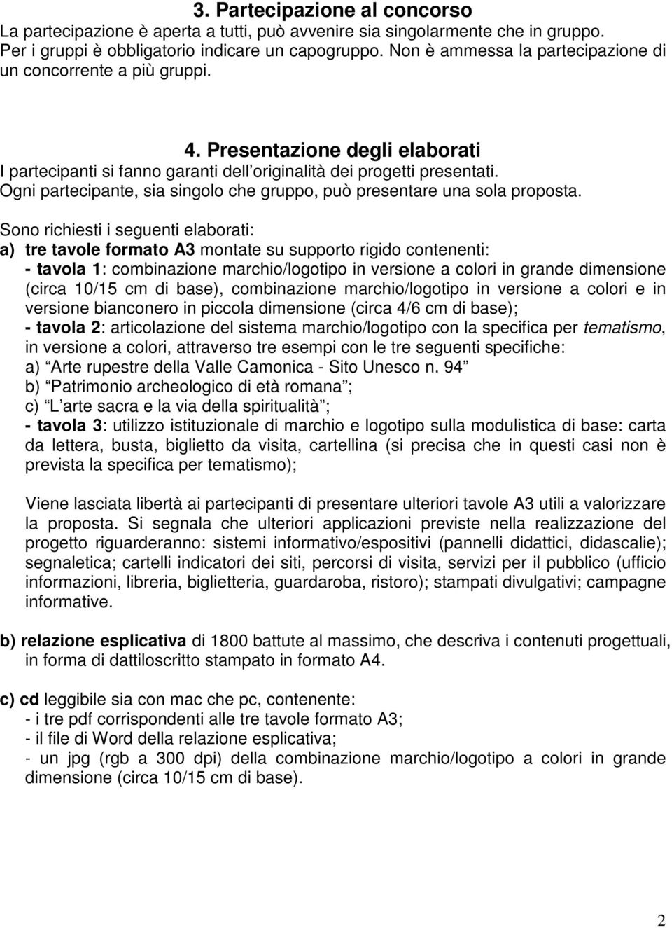 Ogni partecipante, sia singolo che gruppo, può presentare una sola proposta.