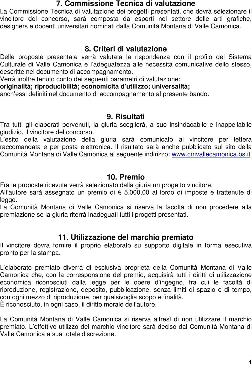 Criteri di valutazione Delle proposte presentate verrà valutata la rispondenza con il profilo del Sistema Culturale di Valle Camonica e l adeguatezza alle necessità comunicative dello stesso,