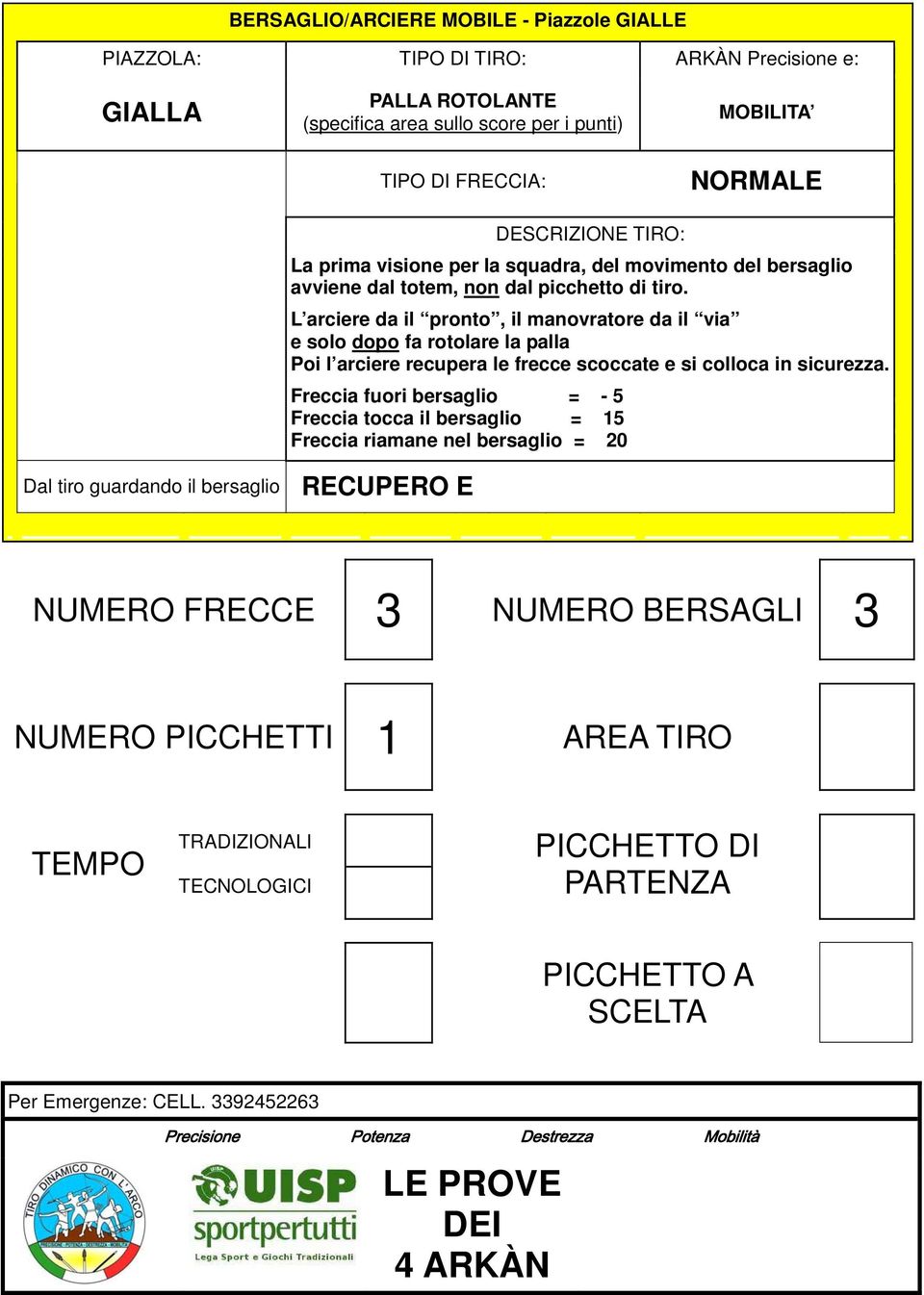 L arciere da il pronto, il manovratore da il via e solo dopo fa rotolare la palla Poi l arciere recupera le frecce scoccate e si colloca in sicurezza.