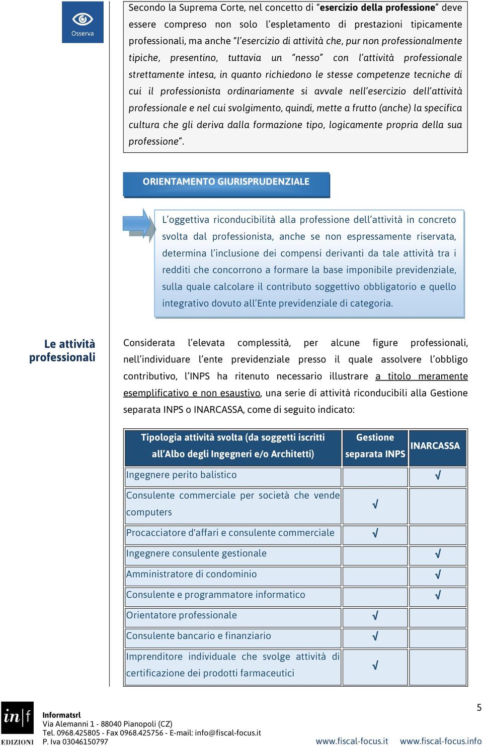 ordinariamente si avvale nell esercizio dell attività professionale e nel cui svolgimento, quindi, mette a frutto (anche) la specifica cultura che gli deriva dalla formazione tipo, logicamente