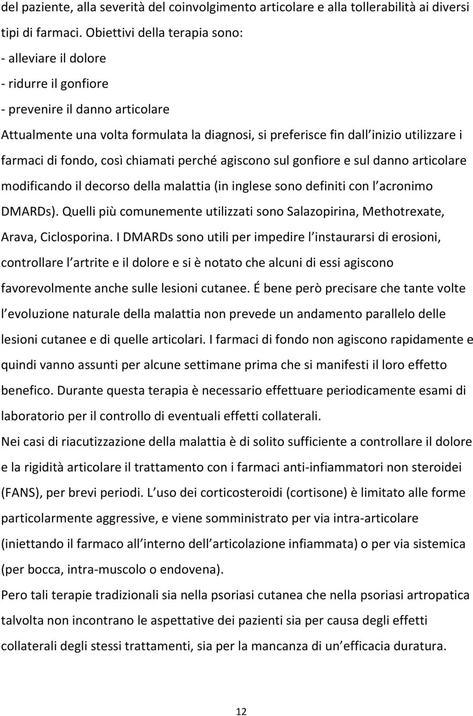 farmaci di fondo, così chiamati perché agiscono sul gonfiore e sul danno articolare modificando il decorso della malattia (in inglese sono definiti con l acronimo DMARDs).