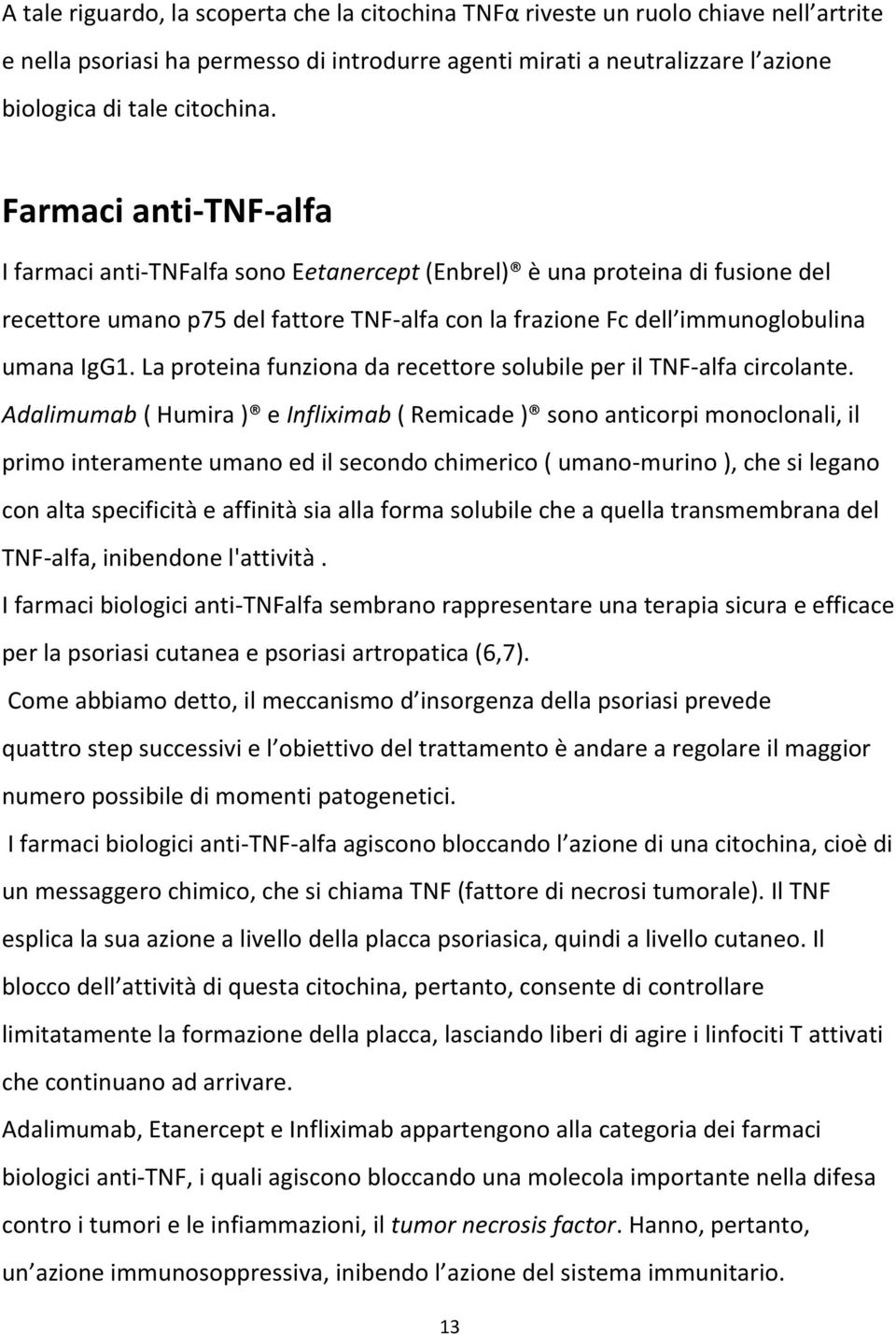 La proteina funziona da recettore solubile per il TNF-alfa circolante.