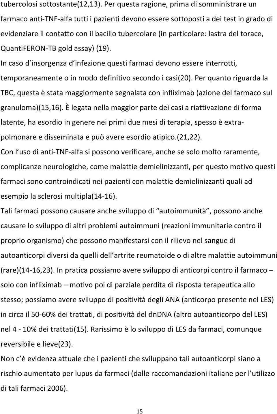 particolare: lastra del torace, QuantiFERON-TB gold assay) (19). In caso d insorgenza d infezione questi farmaci devono essere interrotti, temporaneamente o in modo definitivo secondo i casi(20).