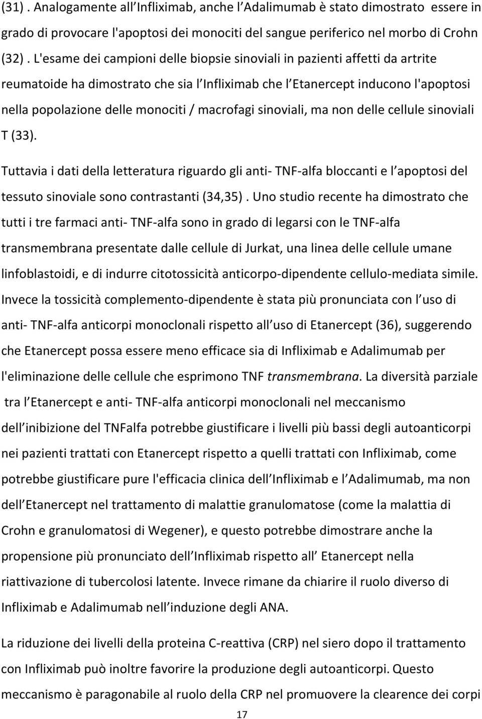 macrofagi sinoviali, ma non delle cellule sinoviali T (33). Tuttavia i dati della letteratura riguardo gli anti- TNF-alfa bloccanti e l apoptosi del tessuto sinoviale sono contrastanti (34,35).