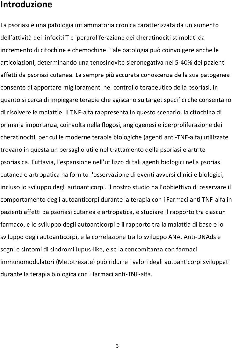 La sempre più accurata conoscenza della sua patogenesi consente di apportare miglioramenti nel controllo terapeutico della psoriasi, in quanto si cerca di impiegare terapie che agiscano su target