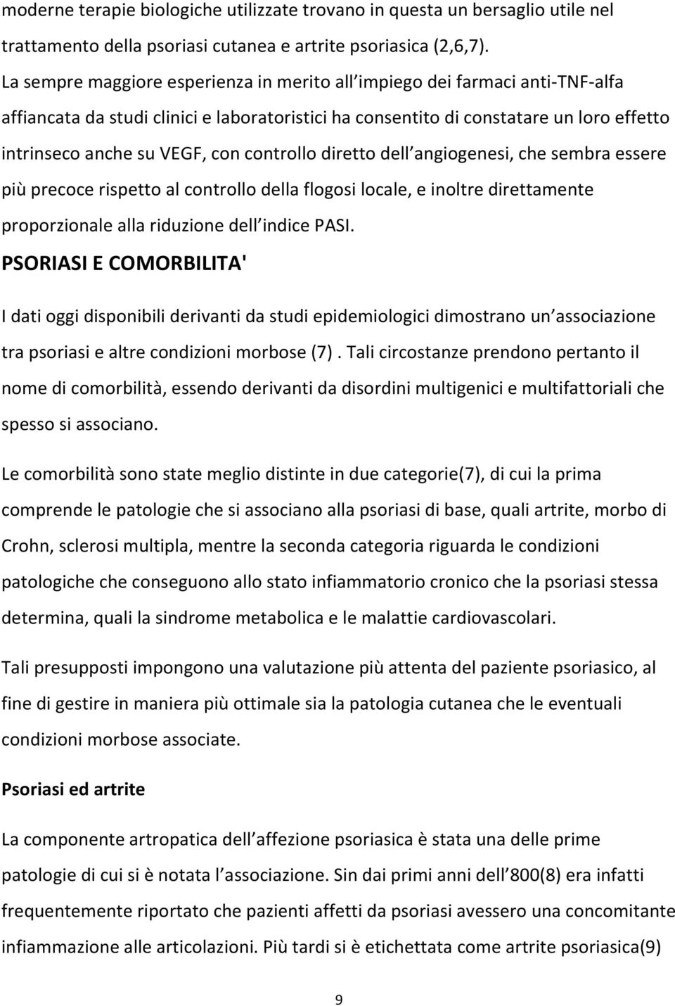 controllo diretto dell angiogenesi, che sembra essere più precoce rispetto al controllo della flogosi locale, e inoltre direttamente proporzionale alla riduzione dell indice PASI.