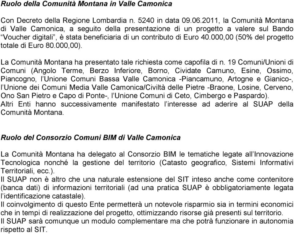 000,00 (50% del progetto totale di Euro 80.000,00). La Comunità Montana ha presentato tale richiesta come capofila di n.