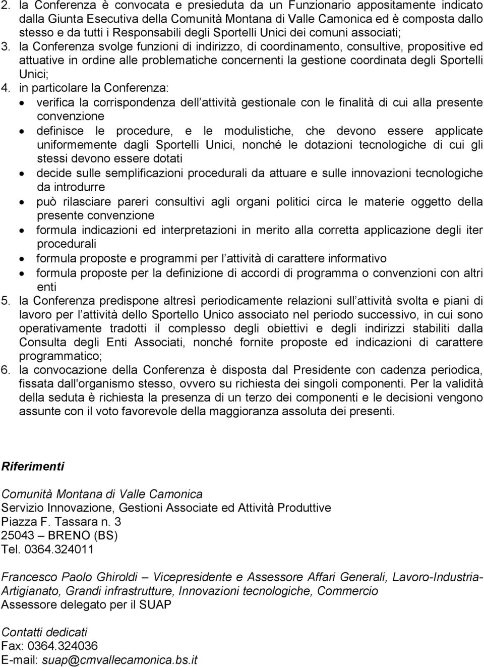 la Conferenza svolge funzioni di indirizzo, di coordinamento, consultive, propositive ed attuative in ordine alle problematiche concernenti la gestione coordinata degli Sportelli Unici; 4.