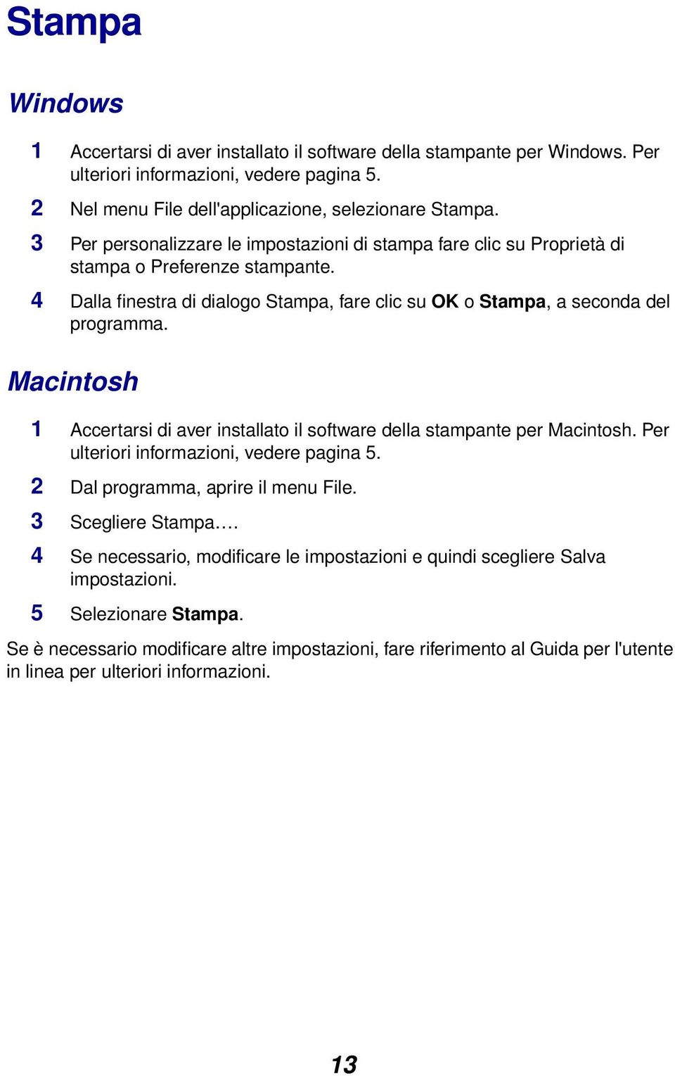 Macintosh 1 Accertarsi di aver installato il software della stampante per Macintosh. Per ulteriori informazioni, vedere pagina 5. 2 Dal programma, aprire il menu File. 3 Scegliere Stampa.
