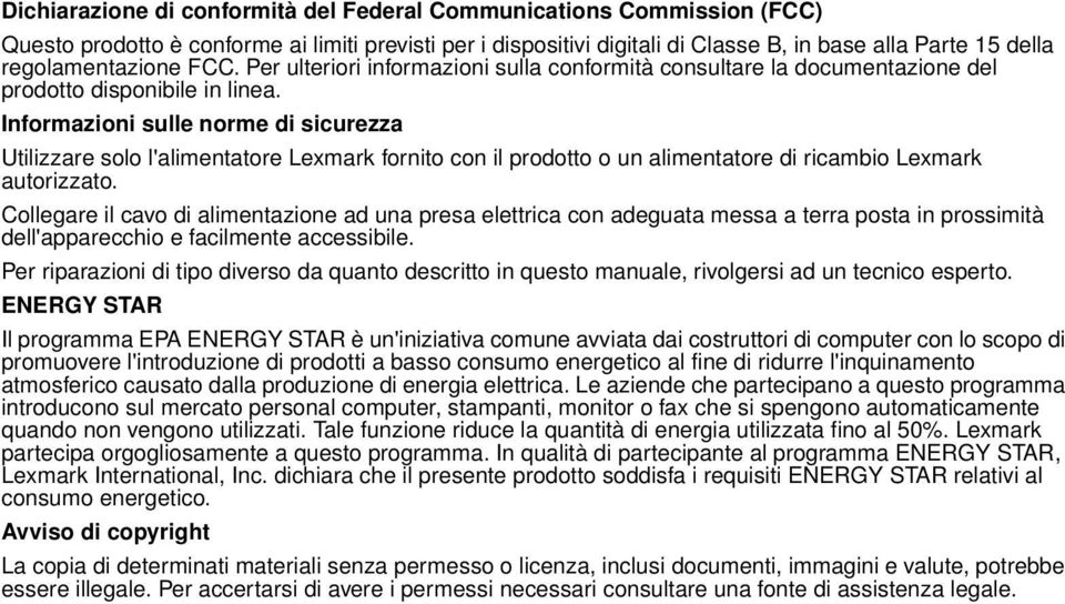 Informazioni sulle norme di sicurezza Utilizzare solo l'alimentatore Lexmark fornito con il prodotto o un alimentatore di ricambio Lexmark autorizzato.