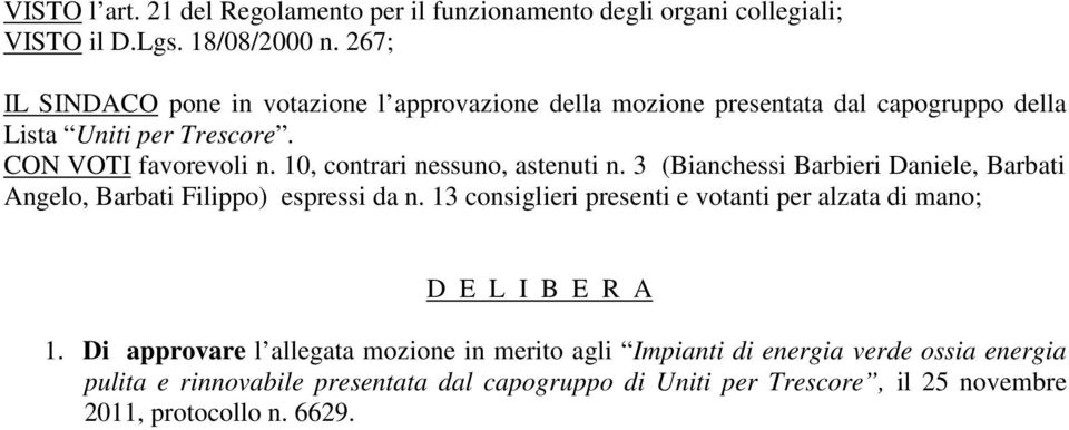 10, contrari nessuno, astenuti n. 3 (Bianchessi Barbieri Daniele, Barbati Angelo, Barbati Filippo) espressi da n.