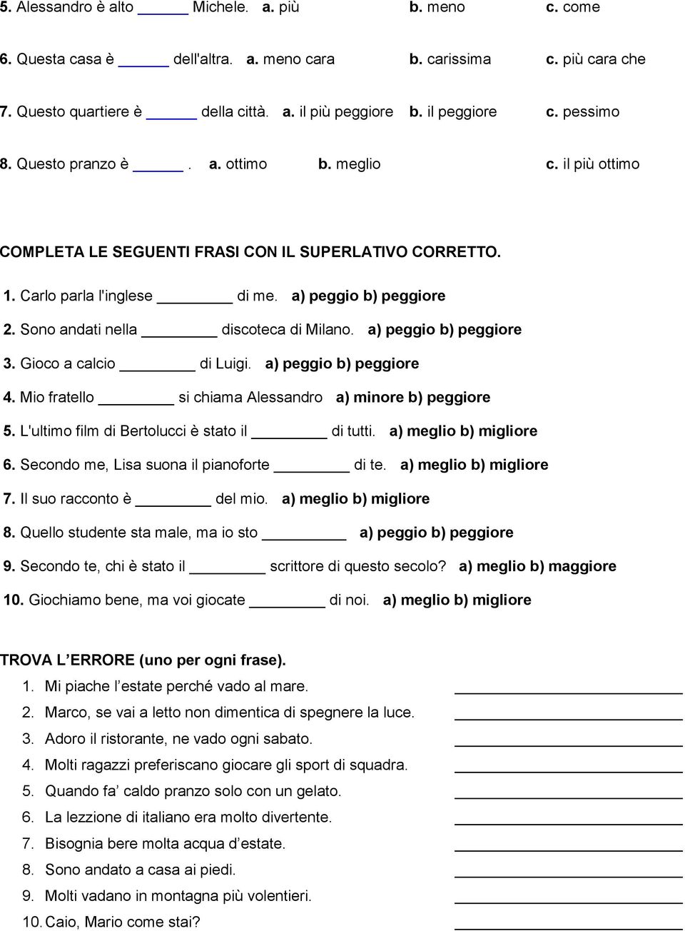 Sono andati nella discoteca di Milano. a) peggio b) peggiore 3. Gioco a calcio di Luigi. a) peggio b) peggiore 4. Mio fratello si chiama Alessandro a) minore b) peggiore 5.