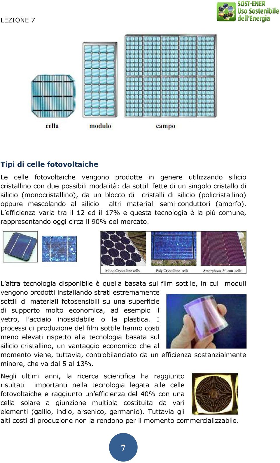 L efficienza varia tra il 12 ed il 17% e questa tecnologia è la più comune, rappresentando oggi circa il 90% del mercato.