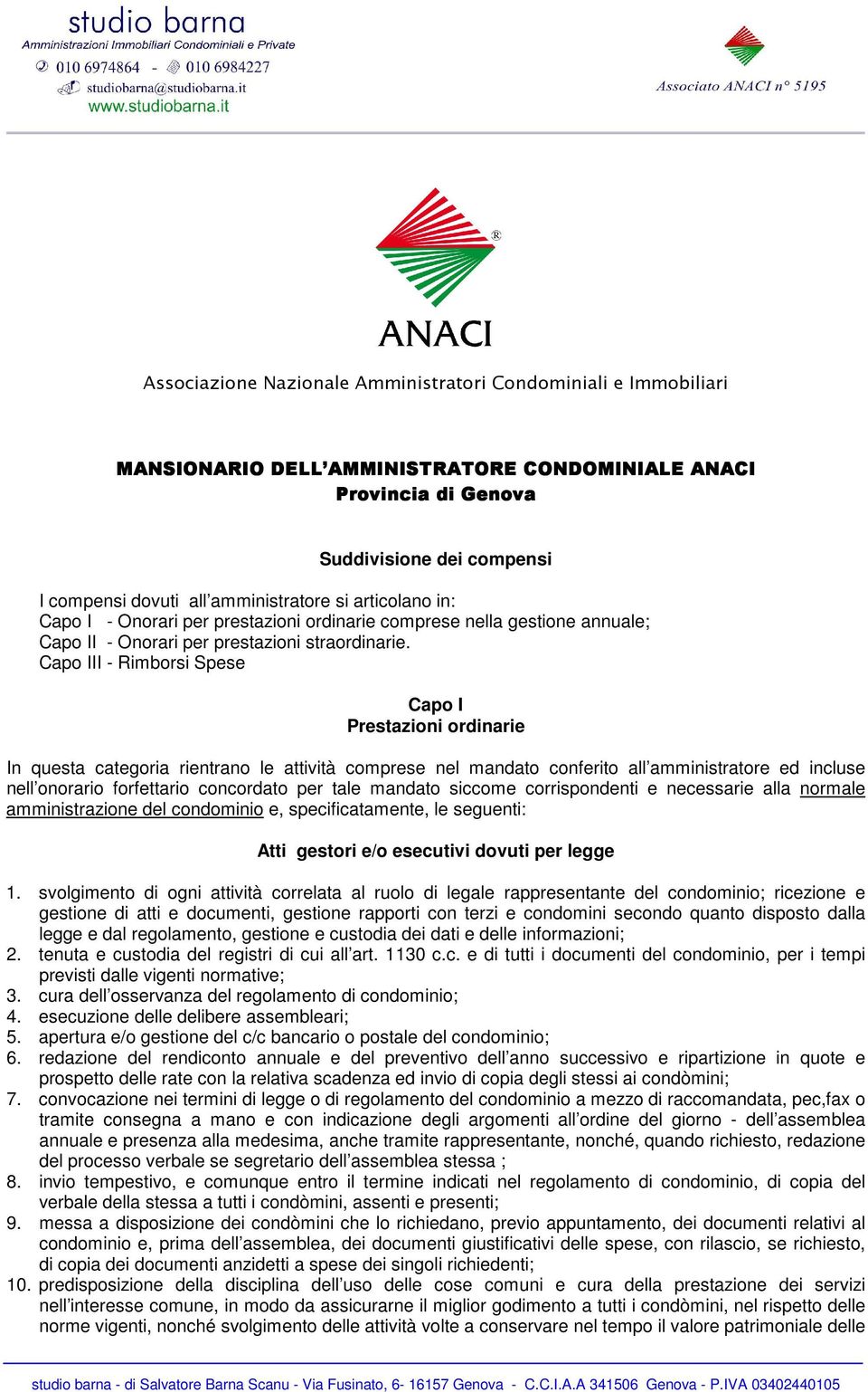 Capo III - Rimborsi Spese Capo I Prestazioni ordinarie In questa categoria rientrano le attività comprese nel mandato conferito all amministratore ed incluse nell onorario forfettario concordato per