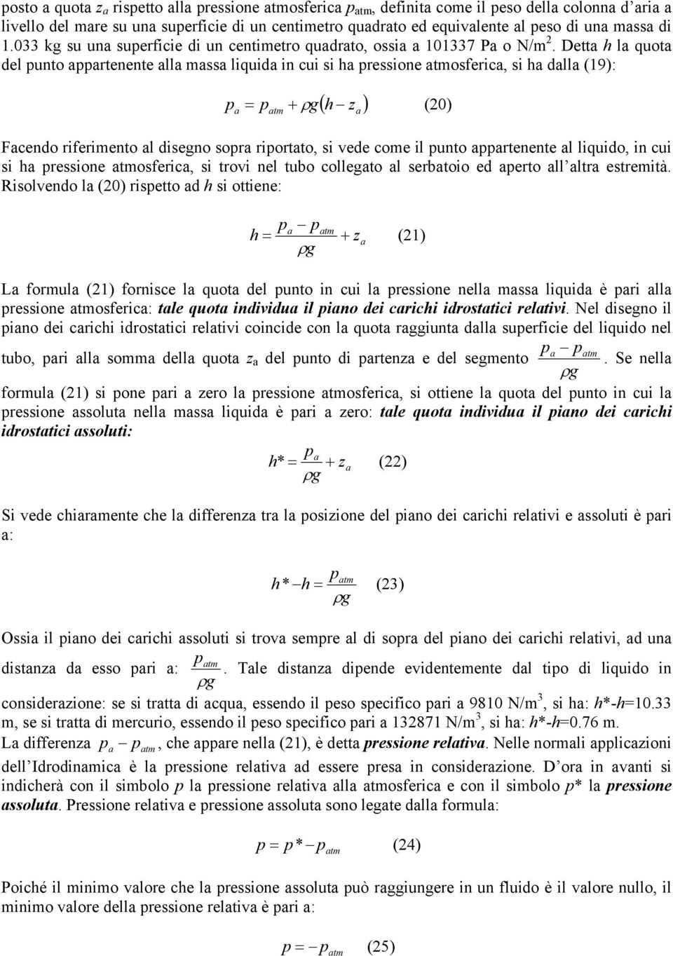 Detta h la quota del unto aartenente alla massa liquida in cui si ha ressione atmosferica, si ha dalla (9): a atm ( h z ) + ρ g (0) a Facendo riferimento al disegno sora riortato, si vede come il