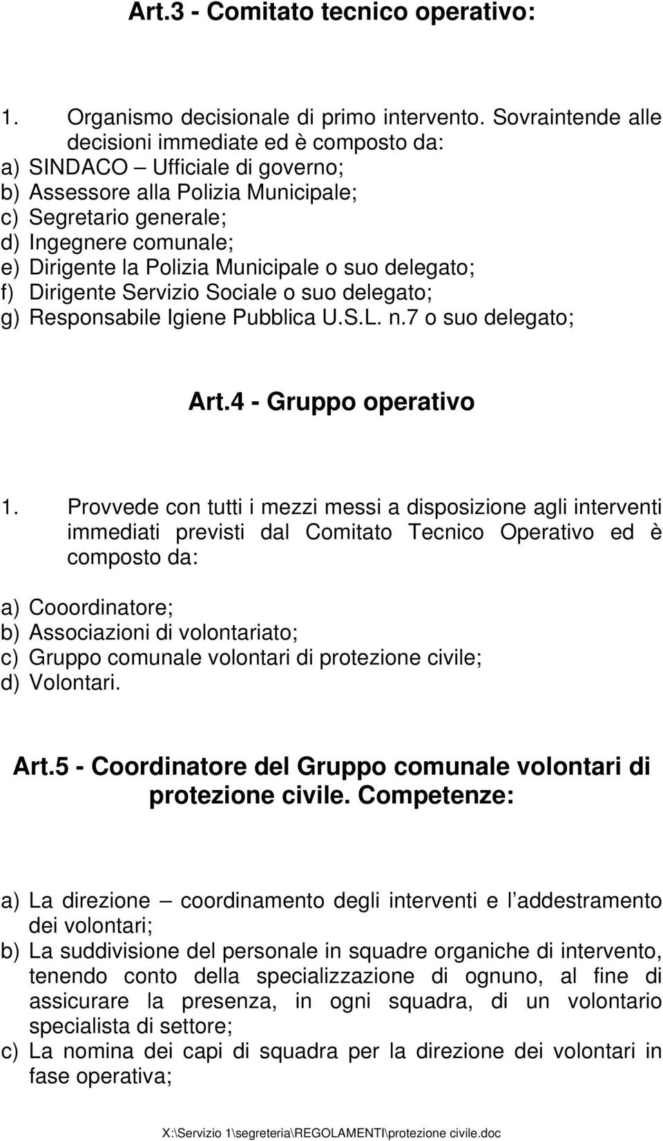 Municipale o suo delegato; f) Dirigente Servizio Sociale o suo delegato; g) Responsabile Igiene Pubblica U.S.L. n.7 o suo delegato; Art.4 - Gruppo operativo 1.