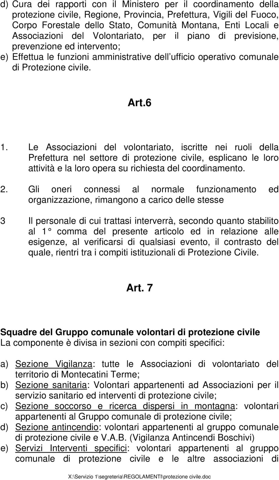 Le Associazioni del volontariato, iscritte nei ruoli della Prefettura nel settore di protezione civile, esplicano le loro attività e la loro opera su richiesta del coordinamento. 2.