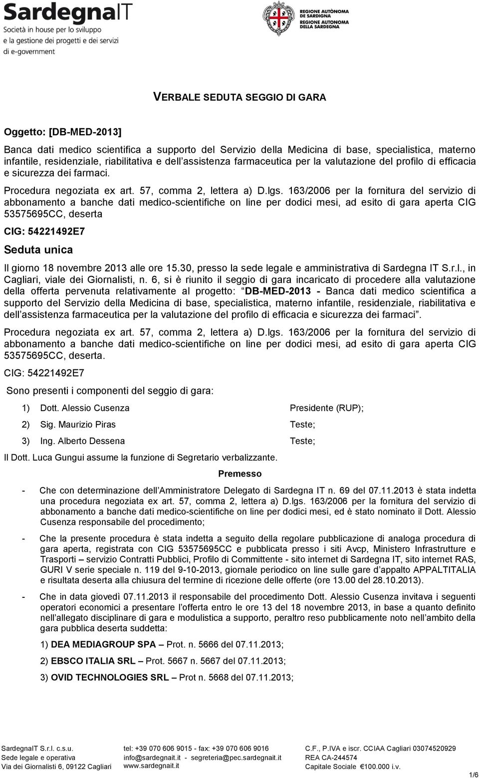 163/2006 per la fornitura del servizio di abbonamento a banche dati medico-scientifiche on line per dodici mesi, ad esito di gara aperta CIG 53575695CC, deserta CIG: 54221492E7 Seduta unica Il giorno