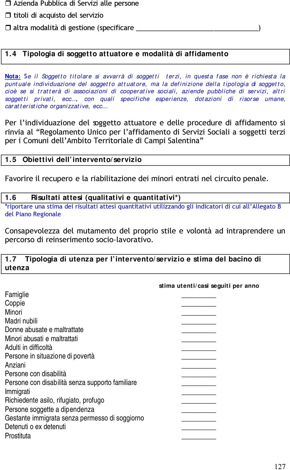 attuatore, ma la definizione della tipologia di soggetto, cioè se si tratterà di associazioni di cooperative sociali, aziende pubbliche di servizi, altri soggetti privati, ecc, con quali specifiche