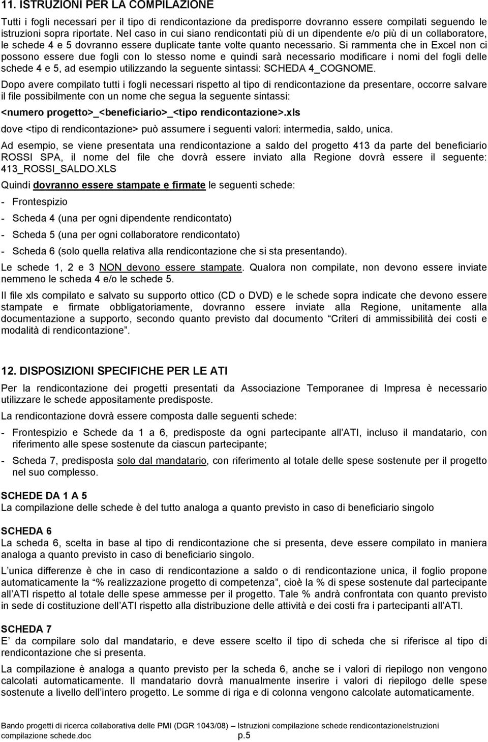 Si rammenta che in Excel non ci possono essere due fogli con lo stesso nome e quindi sarà necessario modificare i nomi del fogli delle schede 4 e 5, ad esempio utilizzando la seguente sintassi: