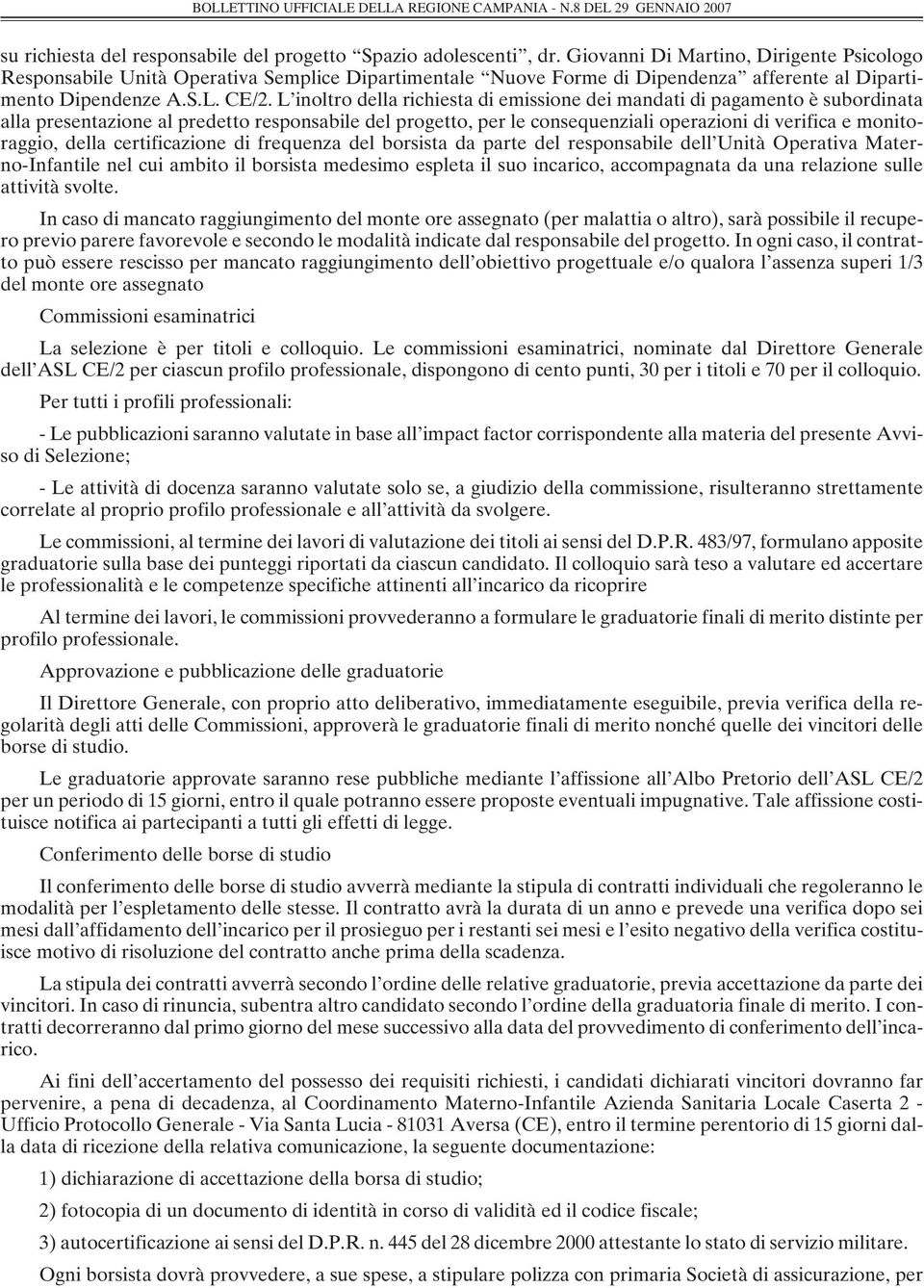 L inoltro della richiesta di emissione dei mandati di pagamento è subordinata alla presentazione al predetto responsabile del progetto, per le consequenziali operazioni di verifica e monitoraggio,