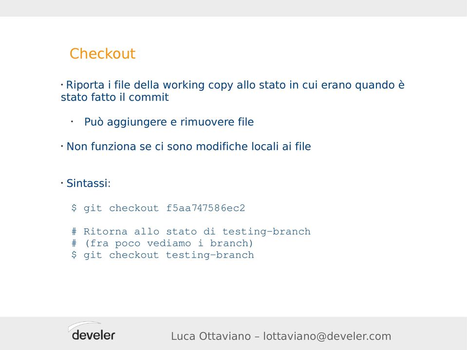 modifiche locali ai file Sintassi: $ git checkout f5aa747586ec2 # Ritorna allo