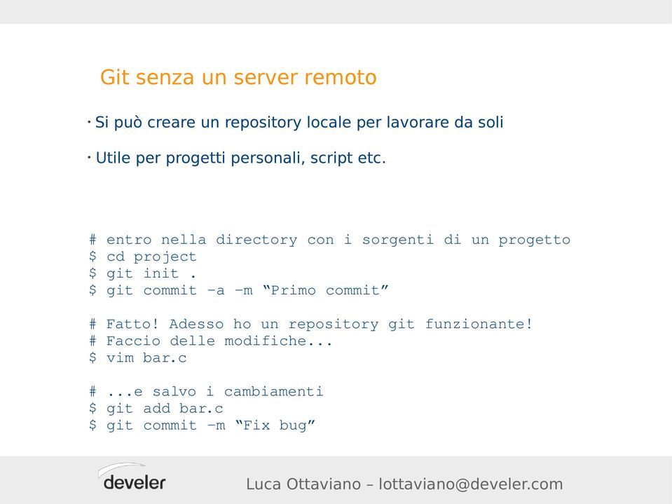 # entro nella directory con i sorgenti di un progetto $ cd project $ git init.