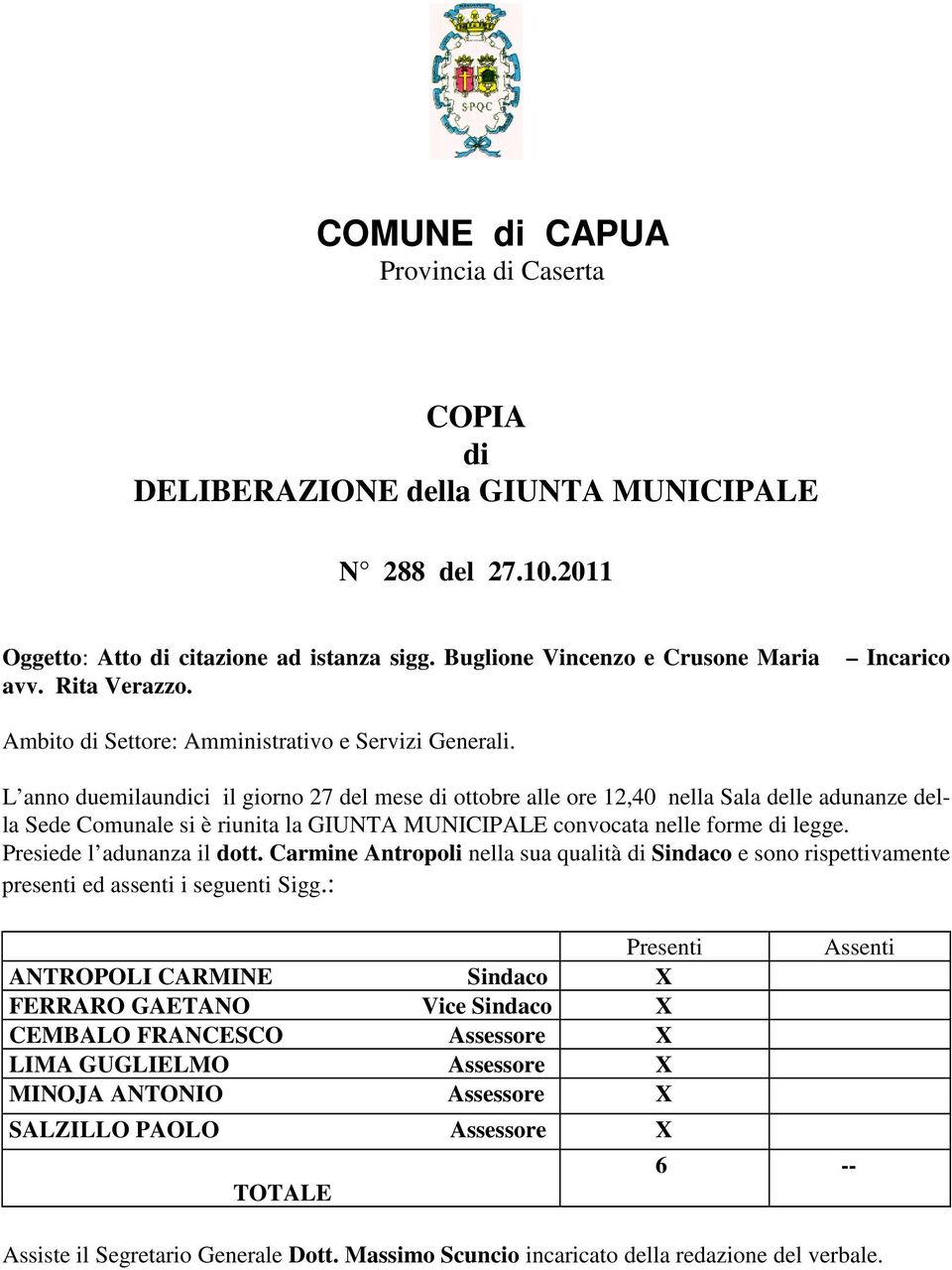 L anno duemilaundici il giorno 27 del mese di ottobre alle ore 12,40 nella Sala delle adunanze della Sede Comunale si è riunita la GIUNTA MUNICIPALE convocata nelle forme di legge.