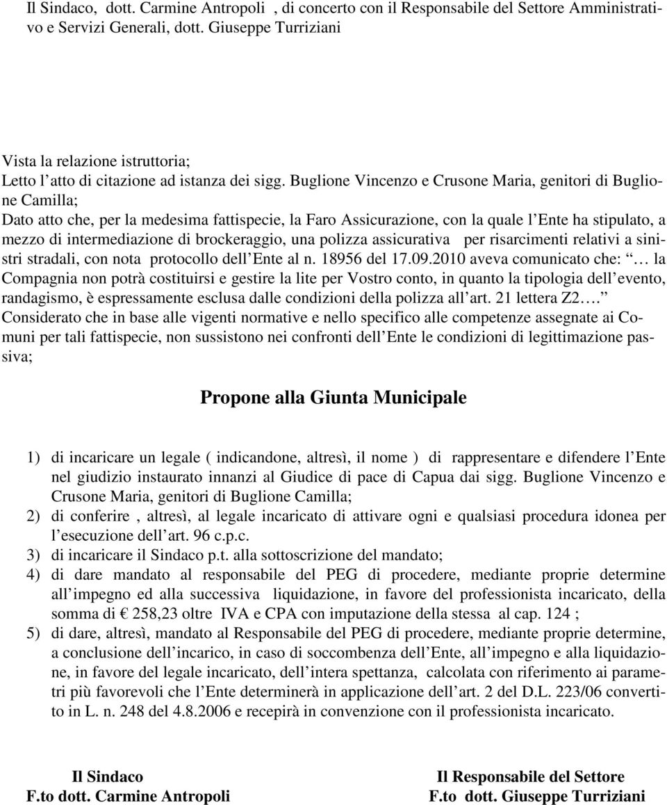 Buglione Vincenzo e Crusone Maria, genitori di Buglione Camilla; Dato atto che, per la medesima fattispecie, la Faro Assicurazione, con la quale l Ente ha stipulato, a mezzo di intermediazione di