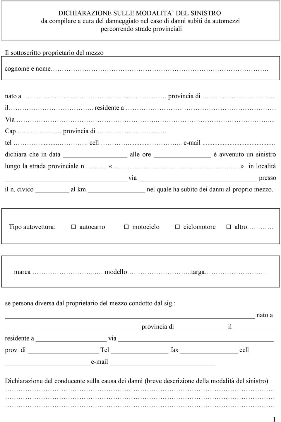 .....» in località presso il n. civico al km nel quale ha subito dei danni al proprio mezzo. Tipo autovettura: autocarro motociclo ciclomotore altro marca...modello..targa.