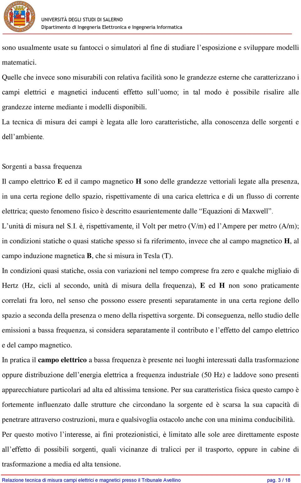 grandezze interne mediante i modelli disponibili. La tecnica di misura dei campi è legata alle loro caratteristiche, alla conoscenza delle sorgenti e dell ambiente.