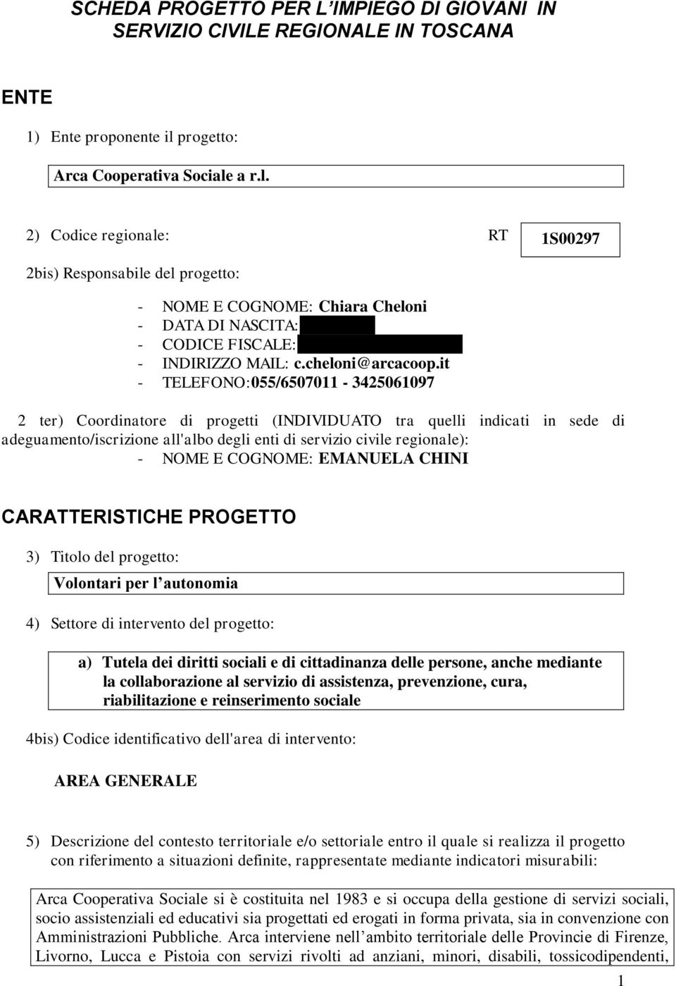 a r.l. 2) Codice regionale: RT 1S00297 2bis) Responsabile del progetto: - NOME E COGNOME: Chiara Cheloni - DATA DI NASCITA:26/10/1979 - CODICE FISCALE:CHLCHR79R66D612B - INDIRIZZO MAIL: c.