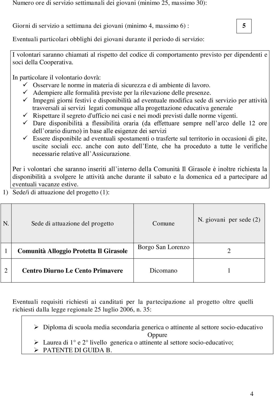 In particolare il volontario dovrà: Osservare le norme in materia di sicurezza e di ambiente di lavoro. Adempiere alle formalità previste per la rilevazione delle presenze.